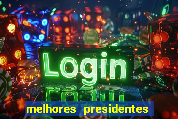 melhores presidentes do brasil